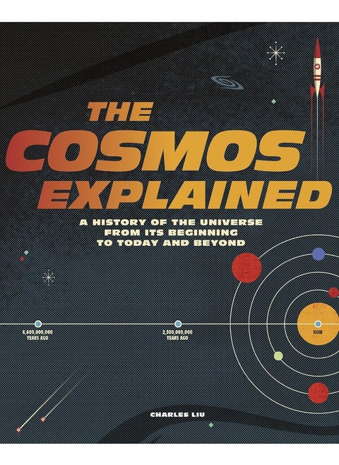 The Cosmos Explained: A history of the universe from its beginning to today and beyond