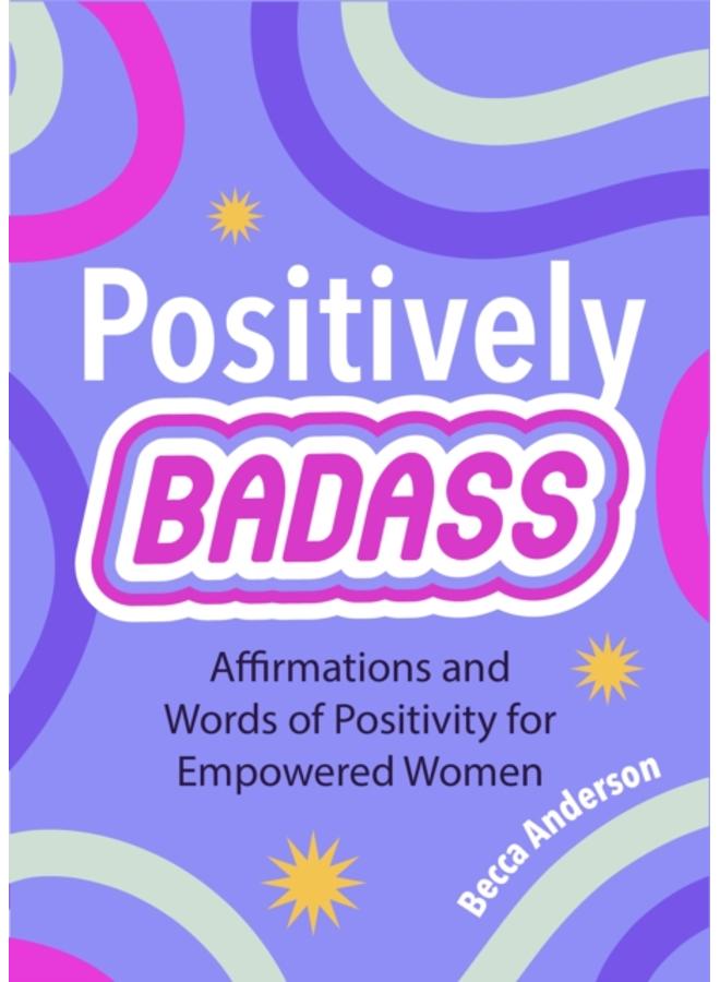 Positively Badass : Affirmations and Words of Positivity for Empowered Women (Gift for Women)