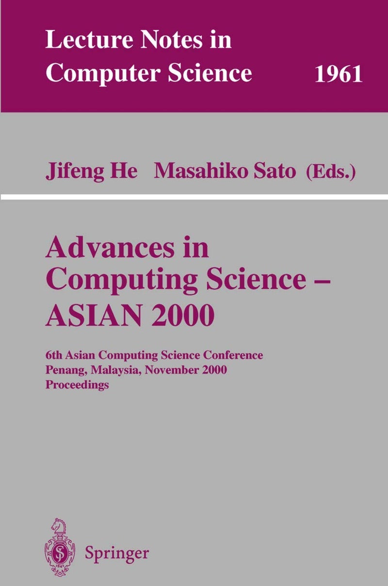 Advances in Computing Science - ASIAN 2000: 6th Asian Computing Science Conference Penang, Malaysia, November 25-27, 2000 Proceedings