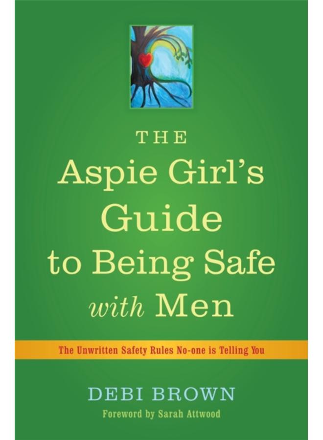 The Aspie Girl's Guide to Being Safe with Men : The Unwritten Safety Rules No-one is Telling You 