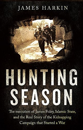 Hunting Season The Execution Of James Foley Islamic State And The Real Story Of The Kidnapping Ca 