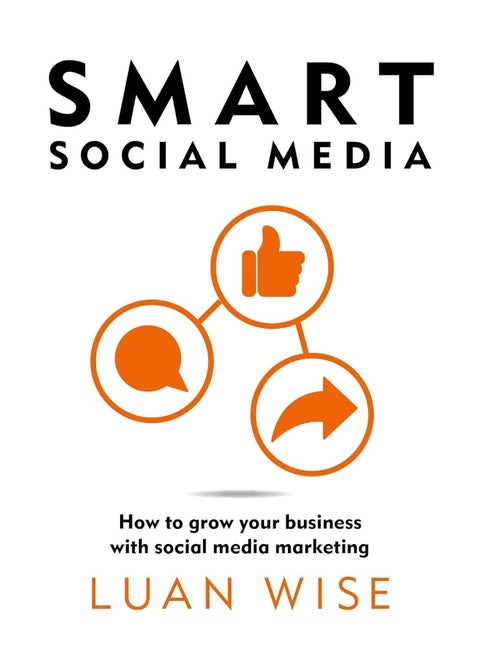 Smart Social Media: How to grow your business with social media marketing
