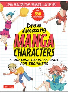 Draw Amazing Manga Characters: A Drawing Exercise Book for Beginners - Learn the Secrets of Japanese Illustrators (Learn 81 Poses; Over 850 illustrations) 