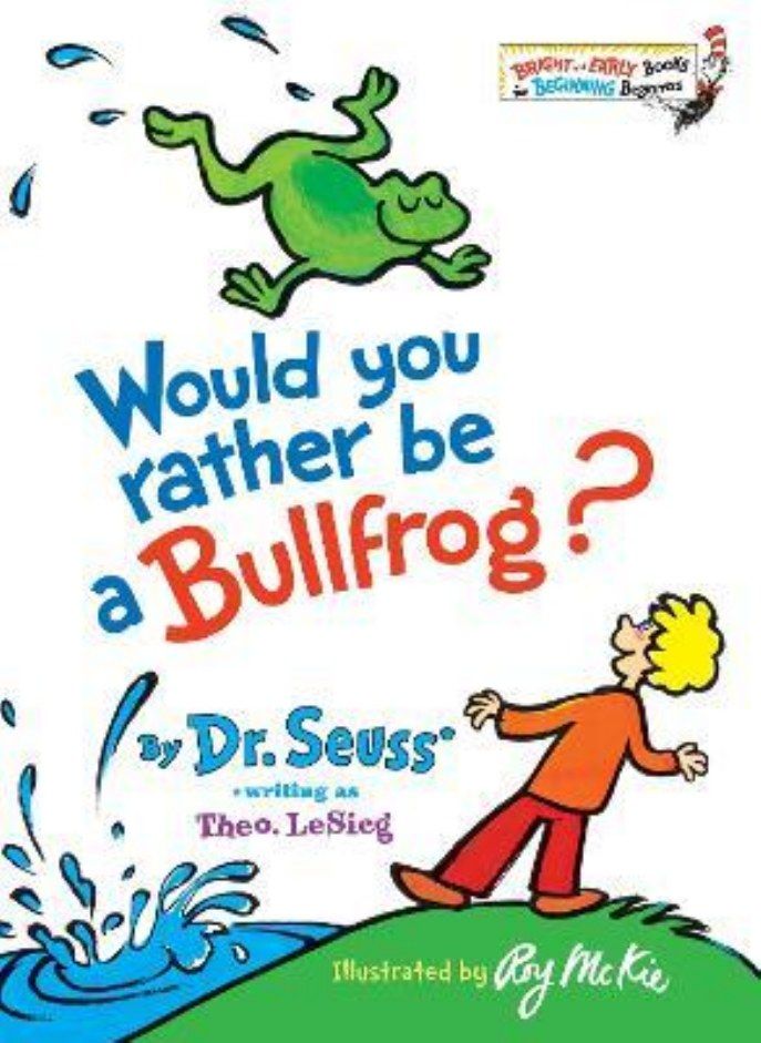 WOULD YOU RATHER BE A BULLFROG