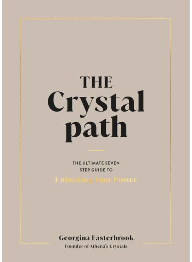 The Crystal Path : The Ultimate Seven-Step Guide to Unlocking Your Power with Crystal Healing 