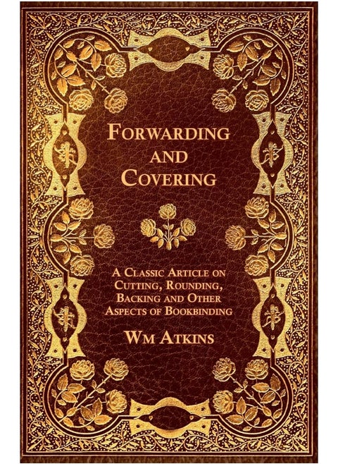 Forwarding and Covering - A Classic Article on Cutting, Rounding, Backing and Other Aspects of Bookbinding
