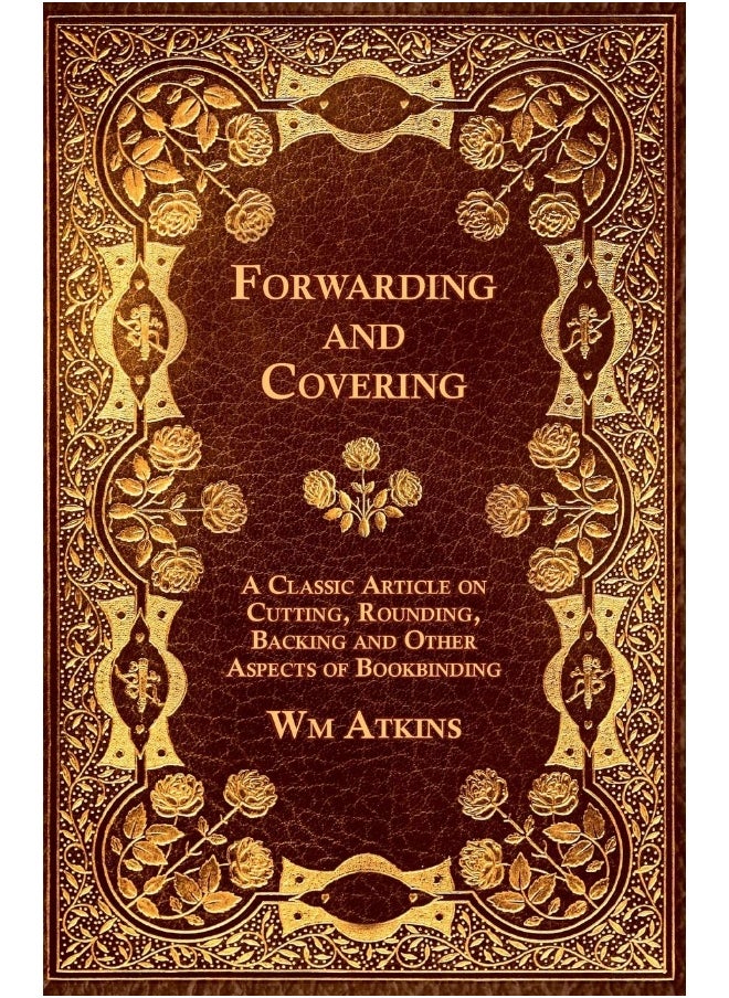 Forwarding and Covering - A Classic Article on Cutting, Rounding, Backing and Other Aspects of Bookbinding 