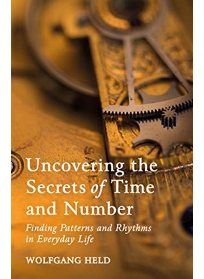 Uncovering the Secrets of Time and Number : Finding Patterns and Rhythms in Everyday Life 