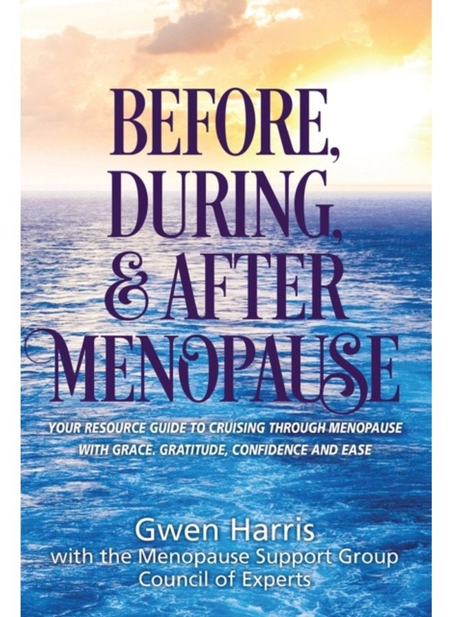 Before During and After Menopause Your Resource Guide to Cruising Through Menopause with Grace Gratitude Confidence and Ease - Paperback