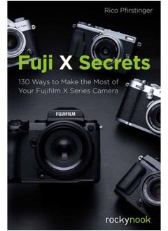 Fuji X Secrets : 130 Ways to Make the Most of Your Fujifilm X Series Camera 