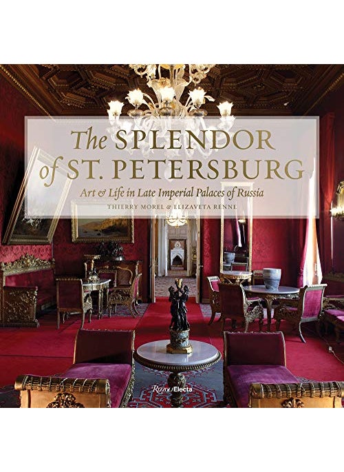 The Splendor Of St Petersburg Art And Life In Late Imperial Palaces Of Russia 