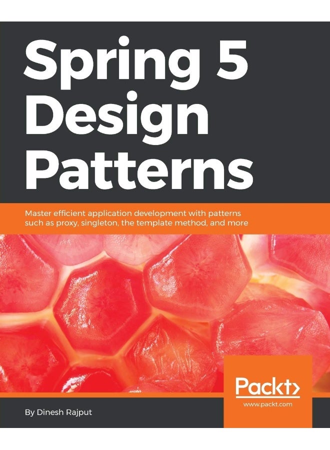 Spring 5 Design Patterns: Master efficient application development with patterns such as proxy, singleton, the template method, and more