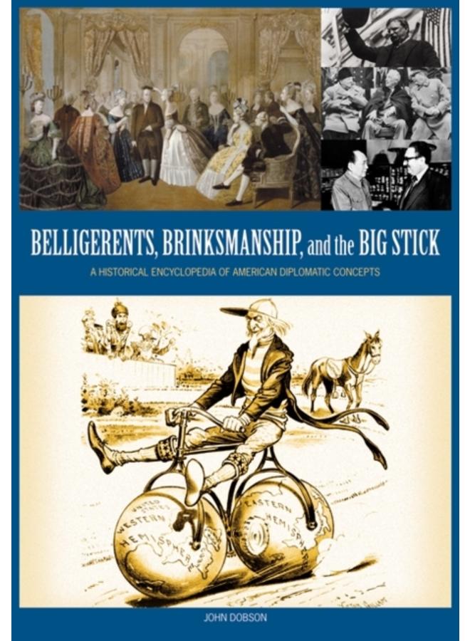 Belligerents, Brinkmanship, and the Big Stick : A Historical Encyclopedia of American Diplomatic Concepts 