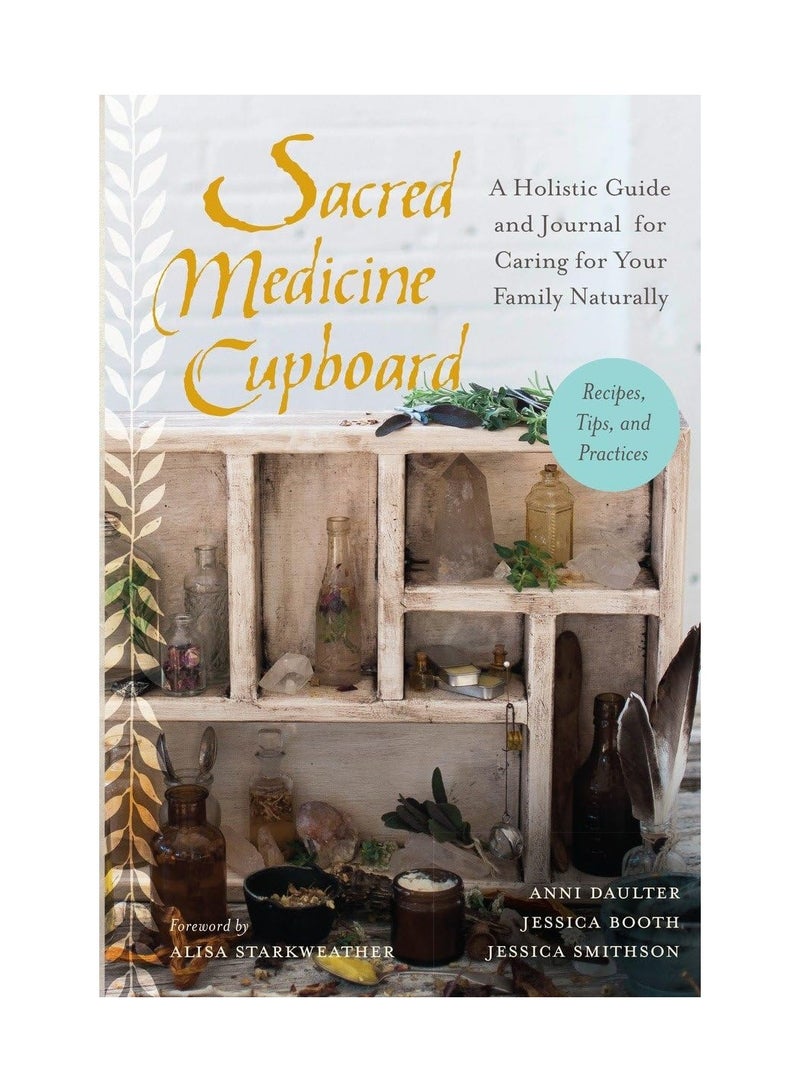 Sacred Medicine Cupboard  A Holistic Guide and Journal for Caring for Your Family Naturally-Recipes Tips and Practices 