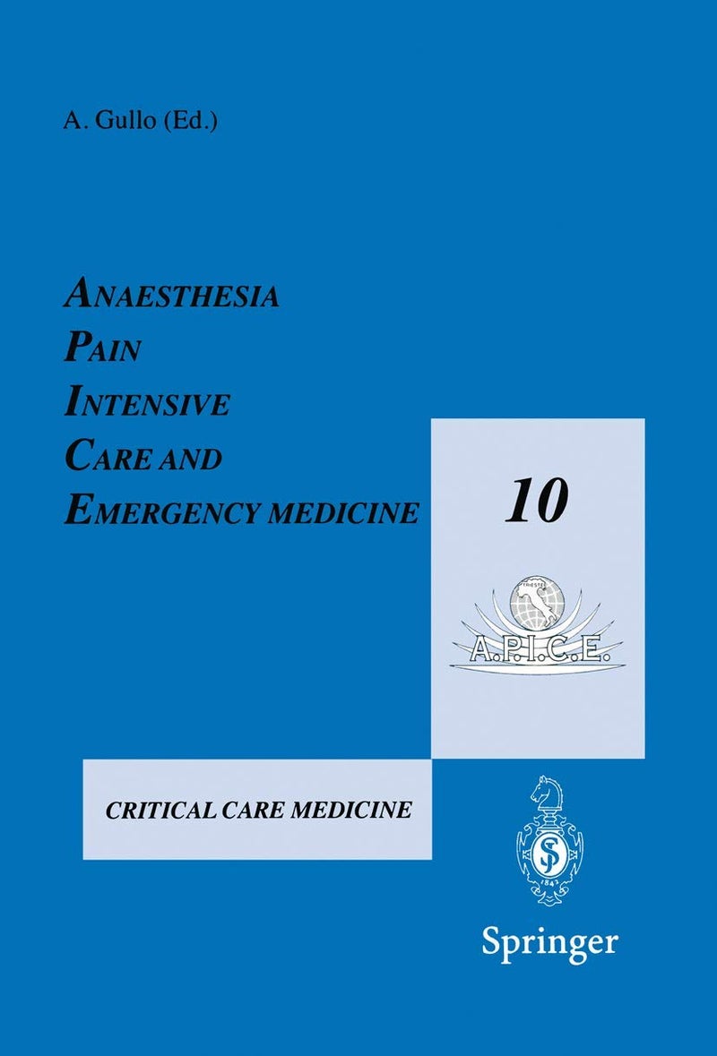 Anaesthesia, Pain, Intensive Care and Emergency Medicine - A.P.I.C.E.: Proceedings of the 10th Postgraduate Course in Critical Care Medicine Trieste, Italy - November 13-19, 1995 
