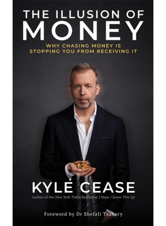 The Illusion of Money : Why Chasing Money Is Stopping You from Receiving It