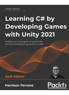 Learning C# by Developing Games with Unity 2021: Kickstart your programming and journey building 3D from scratch, 6th Edition
