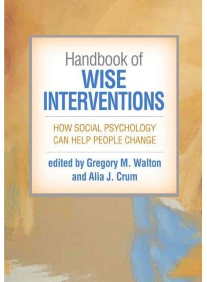 Handbook of Wise Interventions : How Social Psychology Can Help People Change 
