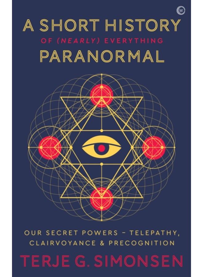 A Short History of (Nearly) Everything Paranormal : Our Secret Powers - Telepathy, Clairvoyance & Precognition 