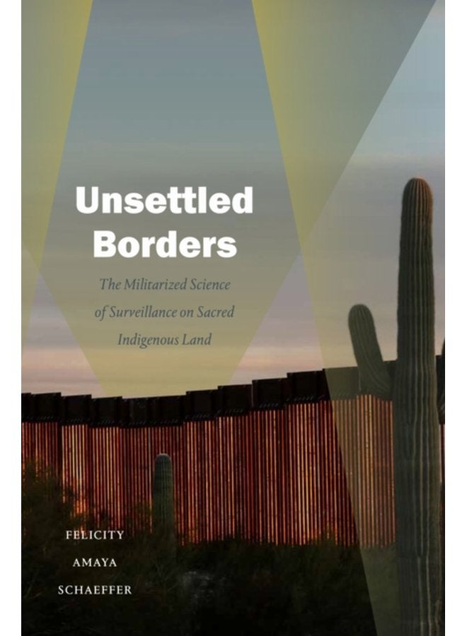 Unsettled Borders The Militarized Science of Surveillance on Sacred Indigenous Land - Paperback
