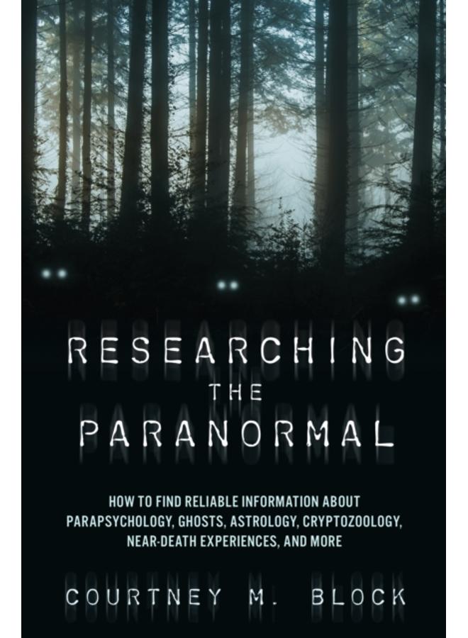 Researching the Paranormal : How to Find Reliable Information about Parapsychology, Ghosts, Astrology, Cryptozoology, Near-Death Experiences, and More 