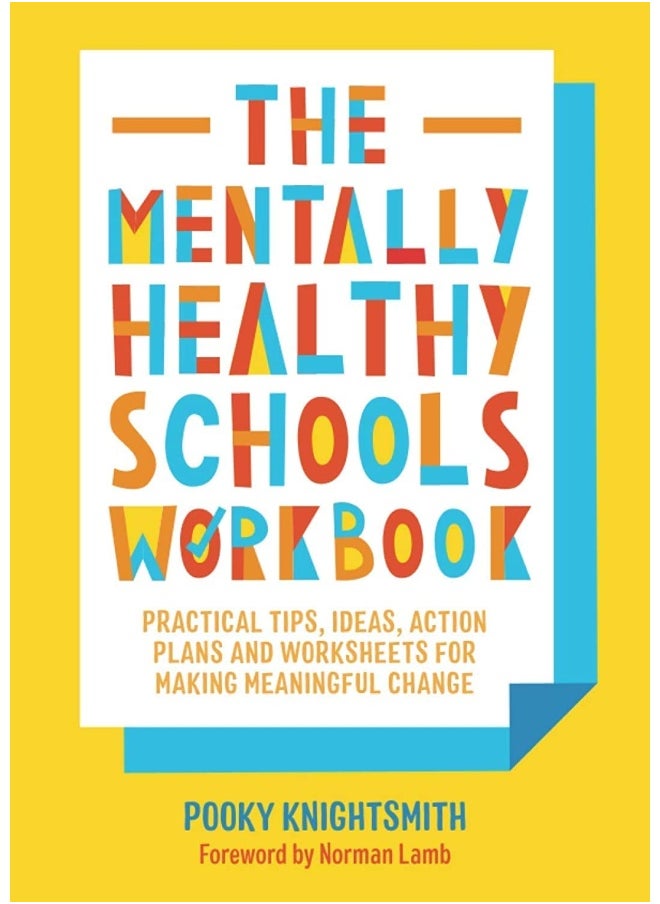The Mentally Healthy Schools Workbook: Practical Tips, Ideas, Action Plans and Worksheets for Making Meaningful Change 