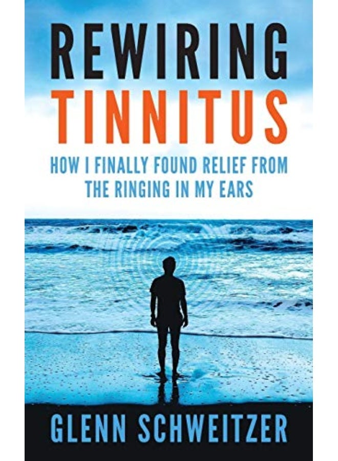 Rewiring Tinnitus How I Finally Found Relief From The Ringing In My Ears