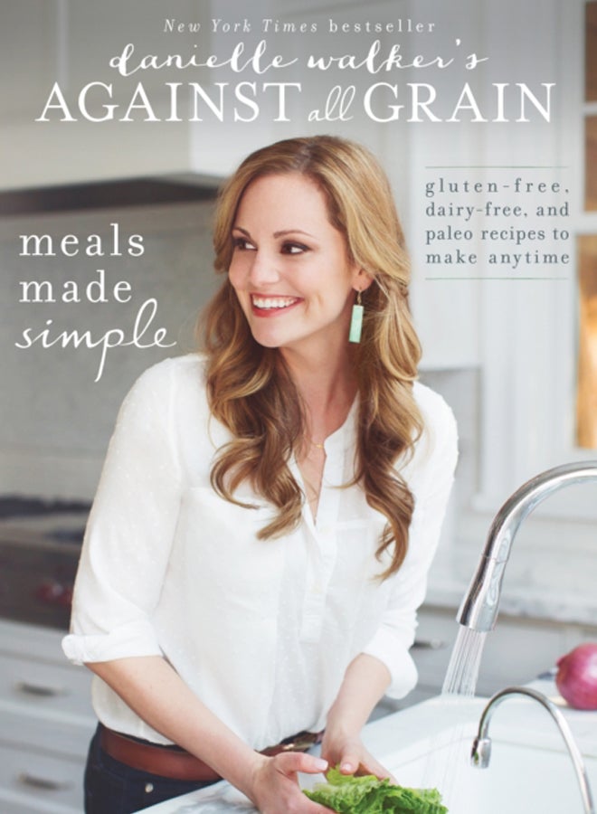 Danielle Walker's Against All Grain: Meals Made Simple : Gluten-Free, Dairy-Free, and Paleo Recipes to Make Anytime 