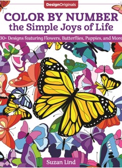 Color by Number the Simple Joys of Life : 30+ Designs featuring Flowers, Butterflies, Puppies, and More 