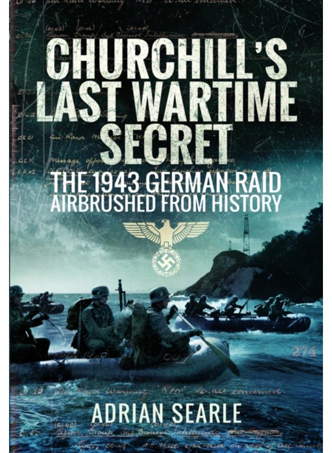 Churchill's Last Wartime Secret : The 1943 German Raid Airbrushed from History