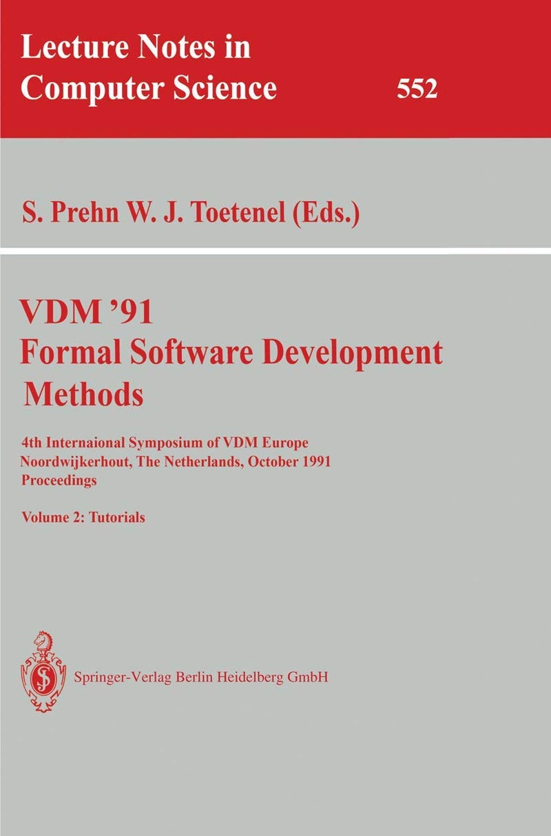 VDM '91. Formal Software Development Methods. 4th International Symposium of VDM Europe, Noordwijkerhout, The Netherlands, October 21-25, 1991. Proceedings: Volume 2: Tutorials