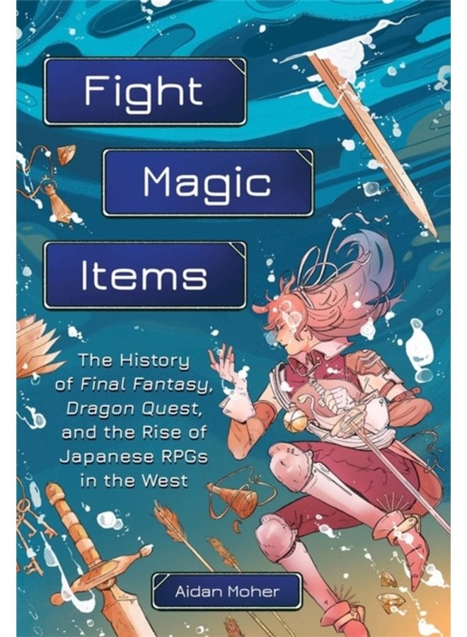 Fight Magic Items The History of Final Fantasy Dragon Quest and the Rise of Japanese RPGs in the West - Paperback
