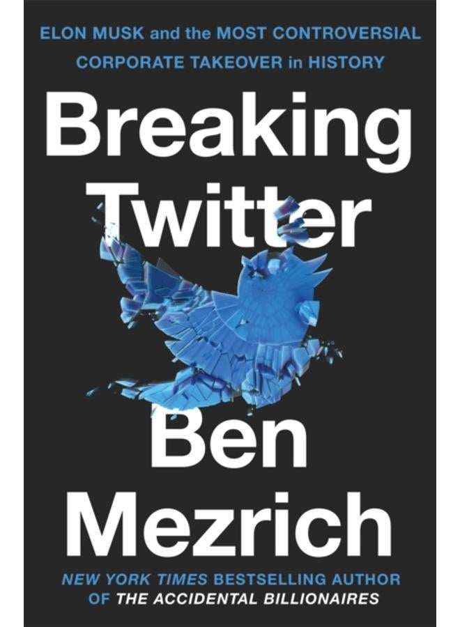 Breaking Twitter : Elon Musk and the Most Controversial Corporate Takeover in History 