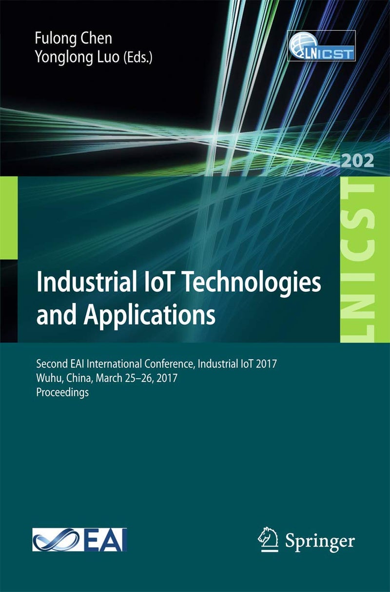 Industrial IoT Technologies and Applications: Second EAI International Conference, Industrial IoT 2017, Wuhu, China, March 25-26, 2017, Proceedings