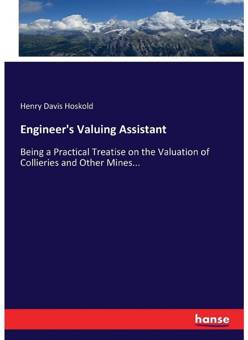 Engineer's Valuing Assistant: Being a Practical Treatise on the Valuation of Collieries and Other Mines...  - Image 1
