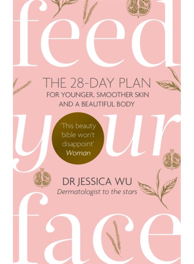 Feed Your Face : The 28-day plan for younger, smoother skin and a beautiful body 