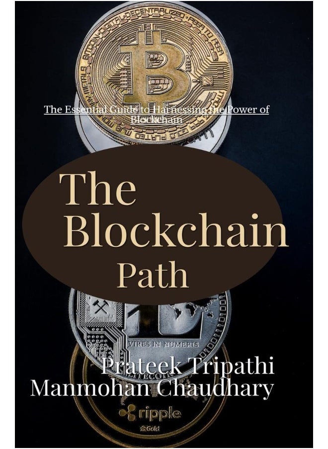The Blockchain Path: A Guide to Understanding and Implementing Blockchain Technology : The Essential Guide to Harnessing the Power of Blockchain 