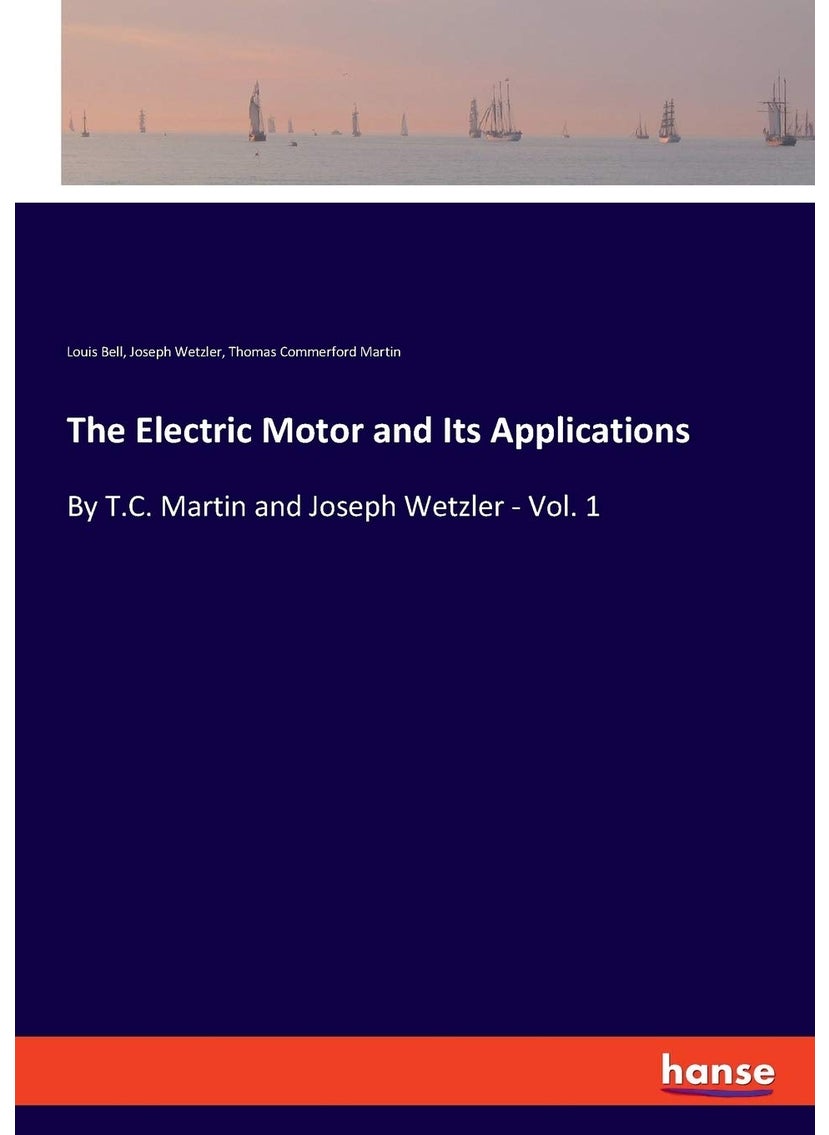 The Electric Motor and Its Applications: By T.C. Martin and Joseph Wetzler - Vol. 1  - Image 1