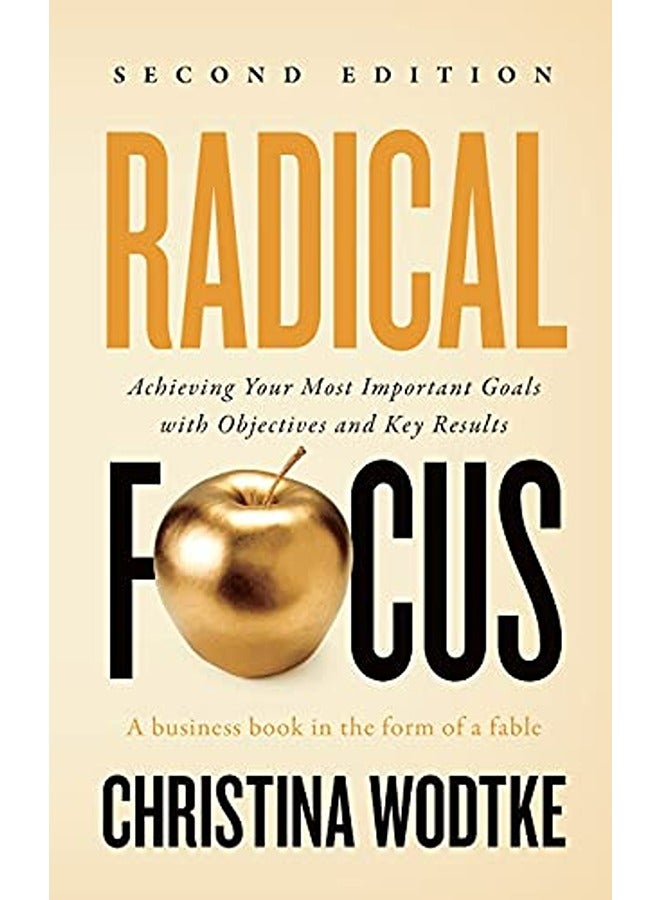 Radical Focus Second Edition Achieving Your Goals With Objectives And Key Results By Wodtke Christina R Paperback 