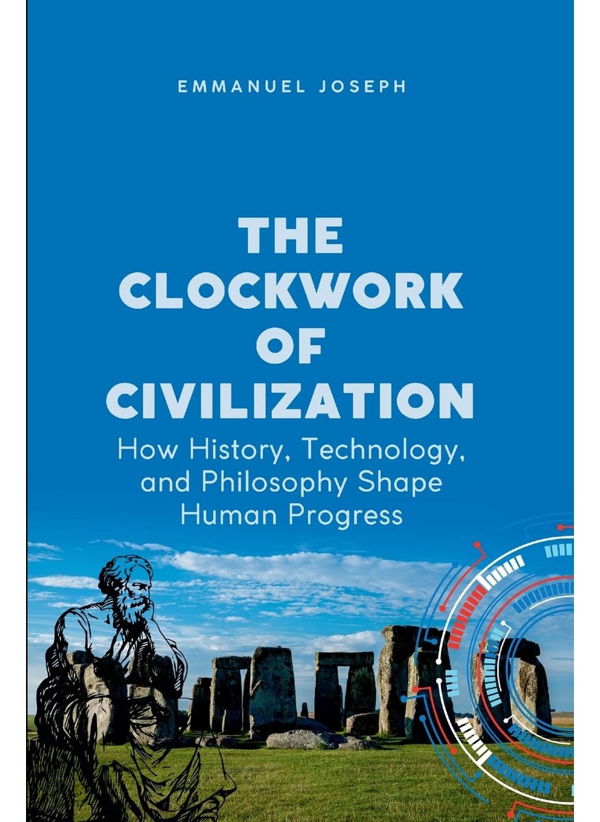 The Clockwork of Civilization, How History, Technology, and Philosophy Shape Human Progress 