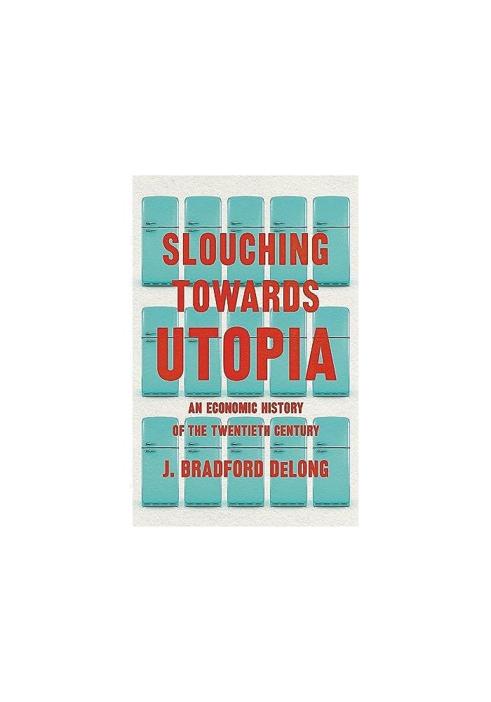 Slouching Toward Utopia The Economic History Of The Twentieth Century
