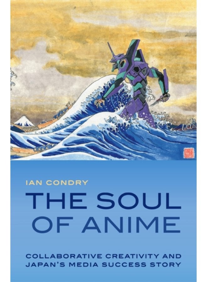 The Soul of Anime Collaborative Creativity and Japan s Media Success Story - Paperback