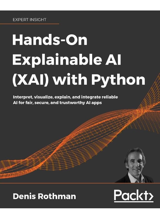 Hands-On Explainable AI (XAI) with Python: Interpret, visualize, explain, and integrate reliable AI for fair, secure, and trustworthy AI apps