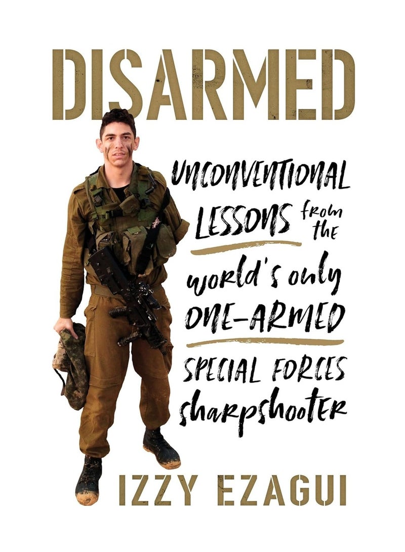 Disarmed Unconventional Lessons From The Worlds Only One Armed Special Forces Sharpshooter Hardcover 