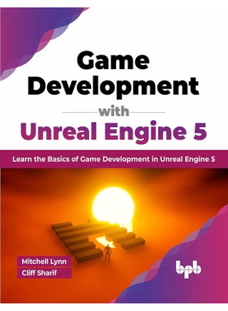 Game Development with Unreal Engine 5: Learn the Basics of Game Development in Unreal Engine 5