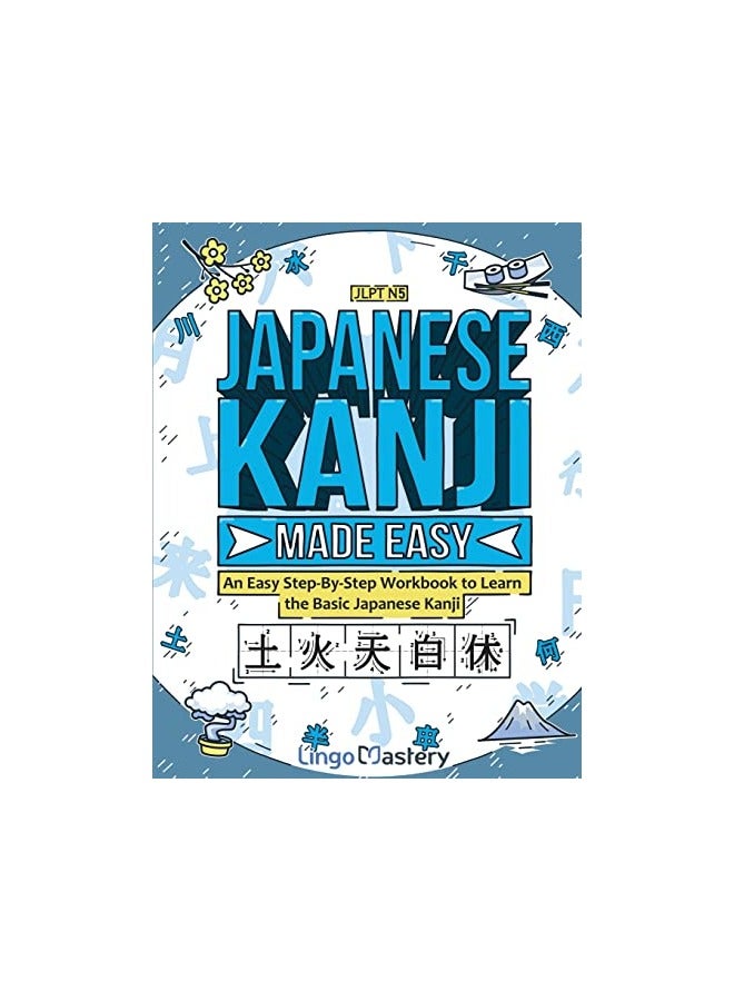 Japanese Kanji Made Easy An Easy Stepbystep Workbook To Learn The Basic Japanese Kanji Jlpt N5