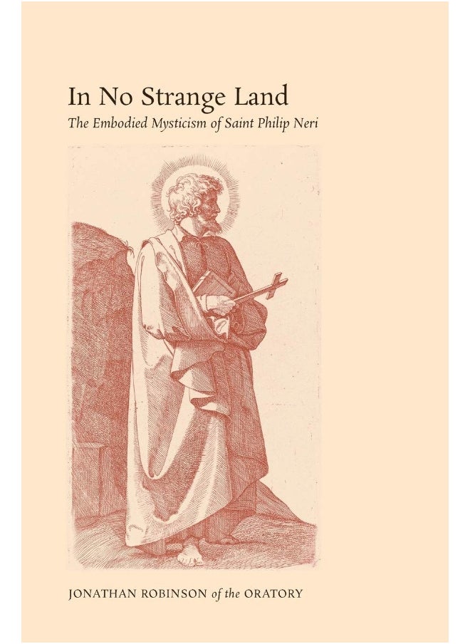 In No Strange Land: The Embodied Mysticism of Saint Philip Neri 