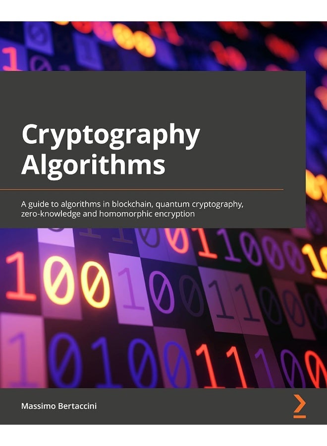 Cryptography Algorithms: A guide to algorithms in blockchain, quantum cryptography, zero-knowledge protocols, and homomorphic encryption