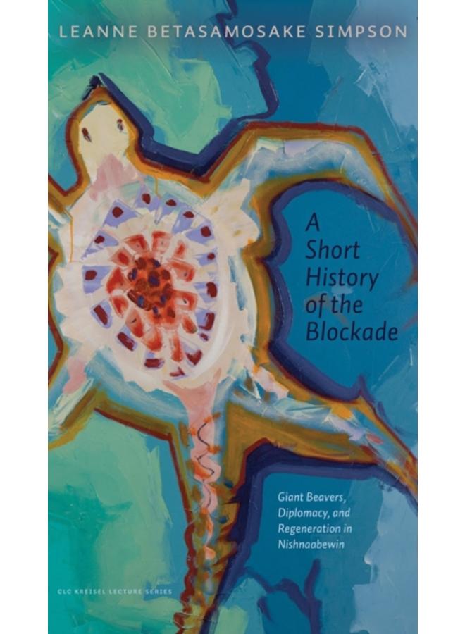 A Short History of the Blockade : Giant Beavers, Diplomacy, and Regeneration in Nishnaabewin 