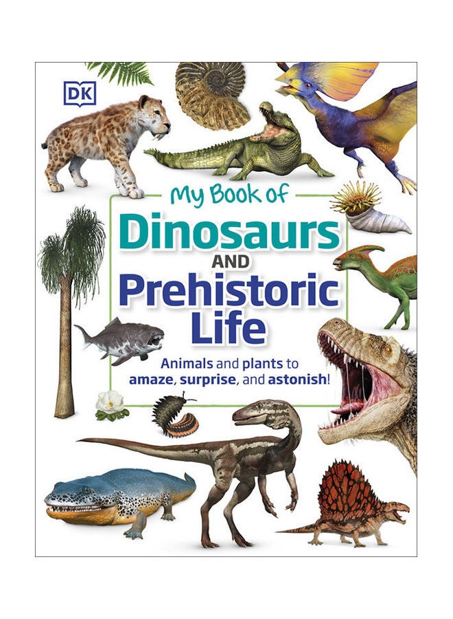 My Book Of Dinosaurs And Prehistoric Life: Animals And Plants To Amaze, Surprise, And Astonish!